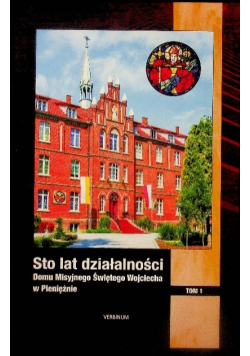 Sto lat działalności Domu Misyjnego Świętego Wojciecha Tom 1