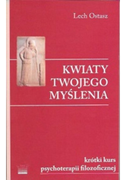 Kwiaty twojego myślenia krótki kurs psychoterapii filozoficznej