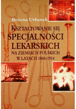 Kształtowanie się specjalności lekarskich na ziemiach polskich w latach 1860-1914
