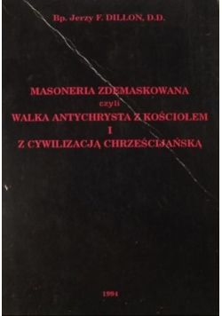 Masoneria zdemaskowana czyli walka antychrysta z kościołem i z cywilizacją chrześcijańską