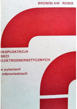 Eksploatacja sieci elektroenergetycznych w pytaniach i odpowiedziach