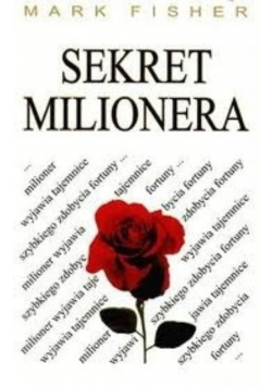 Sekret milionera. Milioner wyjawia tajemnice szybkiego zdobycia fortuny