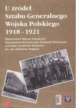 U Źródeł Sztabu Generalnego Wojska Polskiego 1918-1921