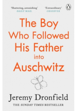 The Boy Who Followed His Father into Auschwitz A True Story