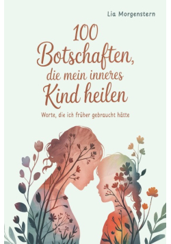 100 Botschaften die mein inneres Kind heilen