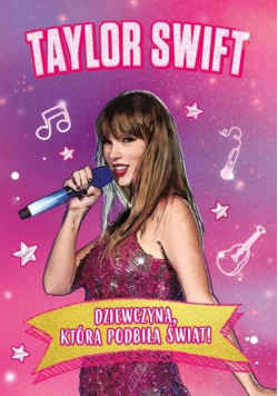 Taylor Swift. Dziewczyna, która podbiła świat