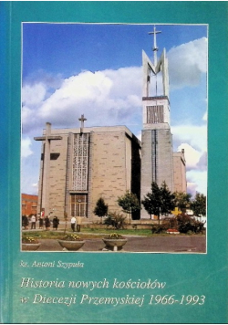 Historia nowych kościołów w Diecezji Przemyskiej 1966 - 1993 Tom 3