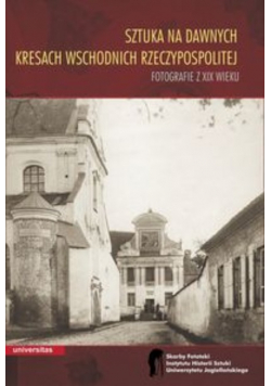 Sztuka na dawnych Kresach Wschodnich Rzeczypospolitej Fotografie z XIX wieku