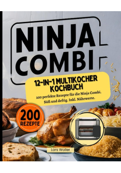 Ninja Combi 12-in-1 Multikocher Kochbuch: 200 perfekte Rezepte fur die Ninja Combi. Suss und deftig. Inkl. Nahrwerte