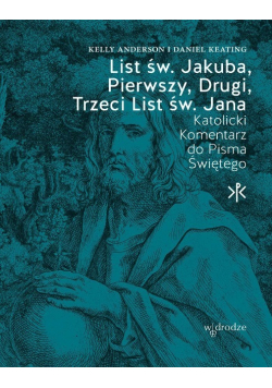 List św. Jakuba, Pierwszy, Drugi, Trzeci List św. Jana. Katolicki Komentarz do Pisma Świętego