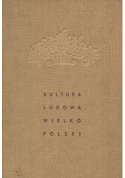 Kultura ludowa Wielkopolski Tom I
