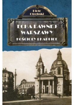Echa dawnej Warszawy. Kościoły i Kaplice