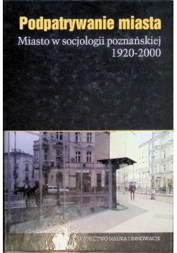 Podpatrywanie miasta Miasto w socjologii poznańskiej Część 2