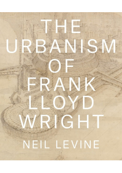 The Urbanism of Frank Lloyd Wright