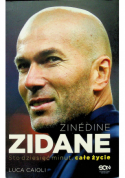 Zinedine Zidane Sto dziesięć minut całe życie