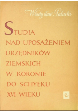 Studia nad uposażeniem urzędników ziemskich w koronie do schyłku XVI wieku