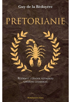 Pretorianie Rozkwit i upadek rzymskiej gwardii cesarskiej