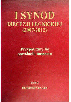 Dokumentacja Tom II I synod Diecezji Legnickiej (2007-2012) Przypatrzymy się powołaniu naszemu