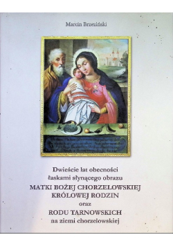 Dwieście lat obecności łaskami słynącego obrazu Matki Bożej Chorzelowskiej Królowej rodzin oraz rodu Tarnowskich na ziemi chorzelowskiej