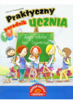 Praktyczny poradnik ucznia. Twoja szkoła bez tajemnic