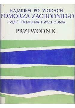 Kajakiem po wodach Pomorza Zachodniego Część północna i wschodnia Przewodnik