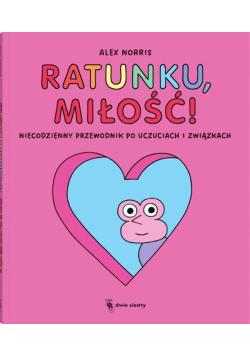 Ratunku, miłość!. Niecodzienny przewodnik po uczuciach i związkach