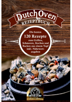 Dutch Oven Rezeptbuch: die besten 120 Rezepte zum Grillen