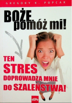 Boże pomóż mi Ten stres doprowadza mnie do szaleństwa