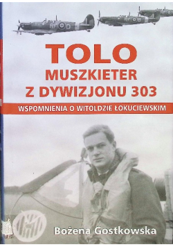 Tolo Muszkieter z Dywizjonu 303 Wspomnienia o Witoldzie Łokuciewskim