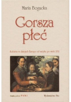 Gorsza Płeć kobieta w dziejach europy od antyku po wiek XXI