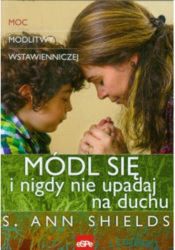 Módl się i nigdy nie upadaj na duchu
