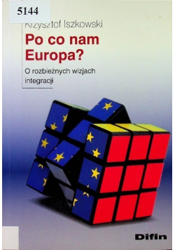 Po co nam Europa O rozbieżnych wizjach integracji