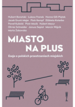 Miasto na plus. Eseje o polskich przestrzeniach miejskich