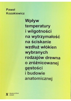 Wpływ Temperatury I Wilgotności Na Wytrzymałość  na ściskanie wzdłuż włókien wybranych rodzajów drewna o zróżnicowanej gęstości i budowie anatomicznej