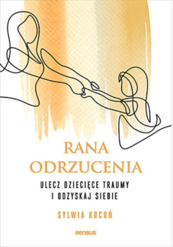 Rana odrzucenia ulecz dziecięce traumy i odzyskaj siebie