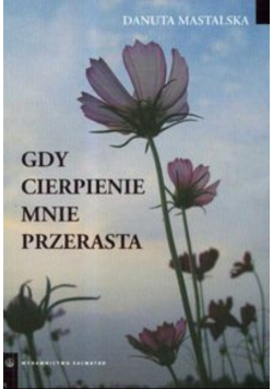 Gdy cierpienie mnie przerasta