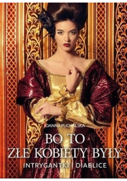 Bo to złe kobiety były Intrygantki i diablice
