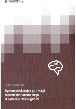 Dyskurs edukacyjny po inwazji rozumu instrumentalnego, o potrzebie refleksyjności