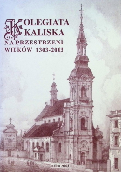 Kolegiata kaliska na przestrzeni wieków 1303 - 2003