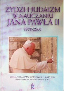 Żydzi i judaizm w nauczaniu Jana Pawła II 1978 - 2005