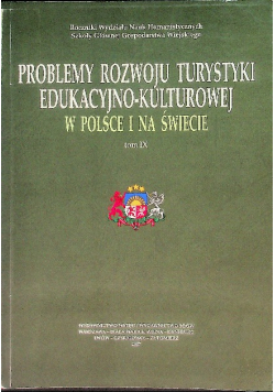 Problemy Rozwoju Turystyki Edukacyjno -Kulturowej w Polsce i na Świecie Tom IX