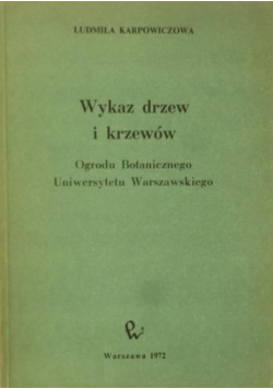 Karpowiczowa Ludmiła - Wykaz drzew i krzewów Ogrodu Botanicznego Uniwersytetu Warszawskiego