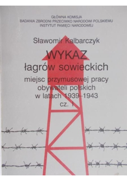 Kalbarczyk Sławomir - Wykaz łagrów sowieckich, miejsc przymusowej pracy obywateli polskich 1939-1943, Część I