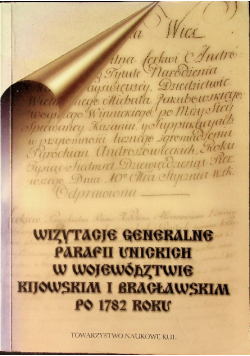 Wizytacje generalne Parafii Unickich w województwie Kijowskim i Bracławskim po 1782 roku