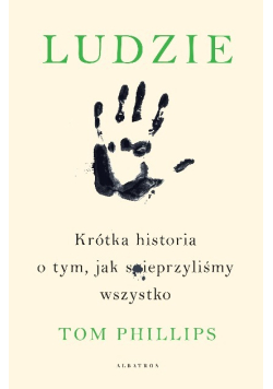 Ludzie Krótka historia o tym, jak sieprzyliśmy wszystko