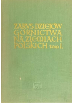 Zarys Dziejów Górnictwa na Ziemiach Polskich Tom I