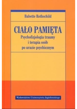 Ciało pamięta Psychofizjologia traumy i terapia osób po urazie psychicznym