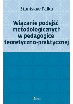 Wiązanie podejść metodologicznych w pedagogice teoretyczno - praktycznej