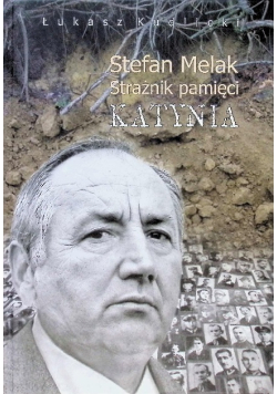 Stefan Melak. Strażnik pamięci Katynia