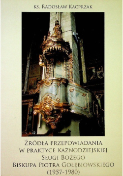 Źródła przepowiadania w praktyce kaznodziejskiej Sługi Bożego Biskupa Piotra Gołębiowskiego